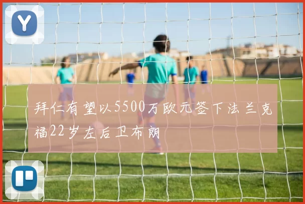 拜仁有望以5500万欧元签下法兰克福22岁左后卫布朗